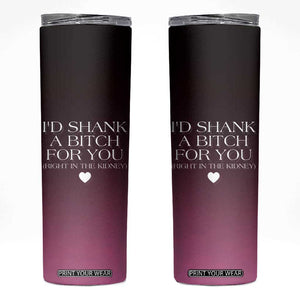 Funny Gifts for Friends Skinny Tumbler I'd Shank A Bitch For You TB09 BlackPink Print Your Wear