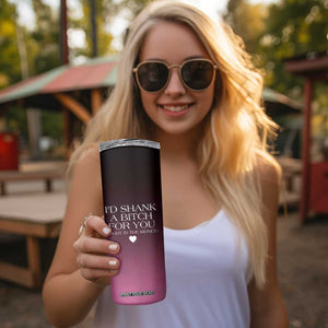 Funny Gifts for Friends Skinny Tumbler I'd Shank A Bitch For You TB09 Print Your Wear