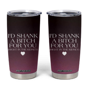 Funny Gifts for Friends Tumbler Cup I'd Shank A Bitch For You TB09 BlackPink Print Your Wear