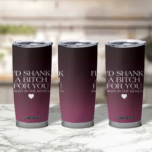 Funny Gifts for Friends Tumbler Cup I'd Shank A Bitch For You TB09 Print Your Wear