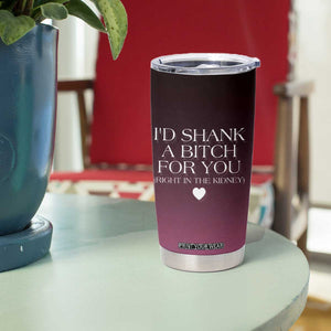 Funny Gifts for Friends Tumbler Cup I'd Shank A Bitch For You TB09 Print Your Wear