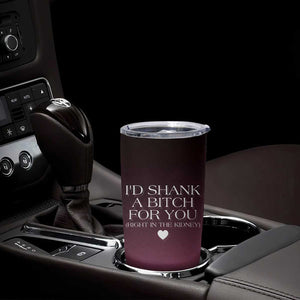 Funny Gifts for Friends Tumbler Cup I'd Shank A Bitch For You TB09 Print Your Wear