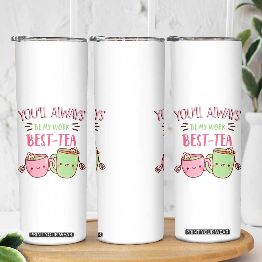 Funny Gift for Coworker Skinny Tumbler You'll Always Be My Work Best-Tea TB09 Print Your Wear