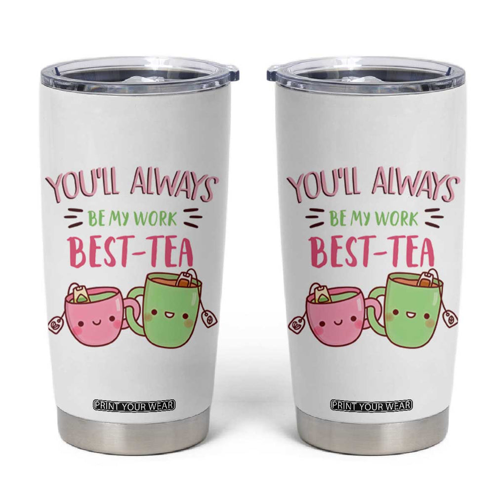 Funny Gift for Coworker Tumbler Cup You'll Always Be My Work Best-Tea TB09 White Print Your Wear