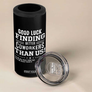 Funny Coworker Leaving Gifts 4 in 1 Can Cooler Tumbler Good Luck Finding Better Coworkers Than Us TB09 Print Your Wear