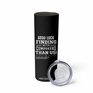 Funny Coworker Leaving Gifts Skinny Tumbler Good Luck Finding Better Coworkers Than Us TB09 Print Your Wear