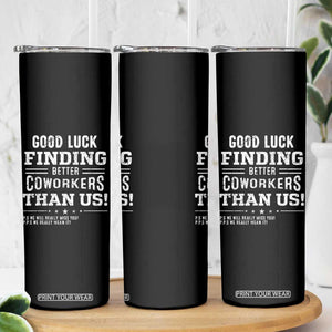 Funny Coworker Leaving Gifts Skinny Tumbler Good Luck Finding Better Coworkers Than Us TB09 Print Your Wear