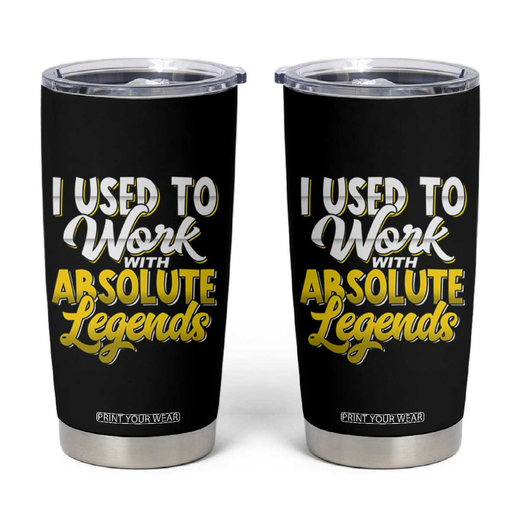 Funny Farewell Gift for Coworker Tumbler Cup I Used To Work With Absolute Legends TB09 Black Print Your Wear