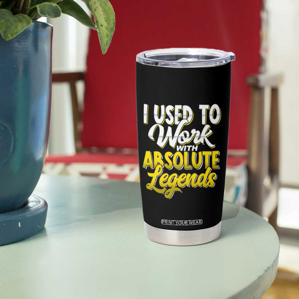 Funny Farewell Gift for Coworker Tumbler Cup I Used To Work With Absolute Legends TB09 Print Your Wear