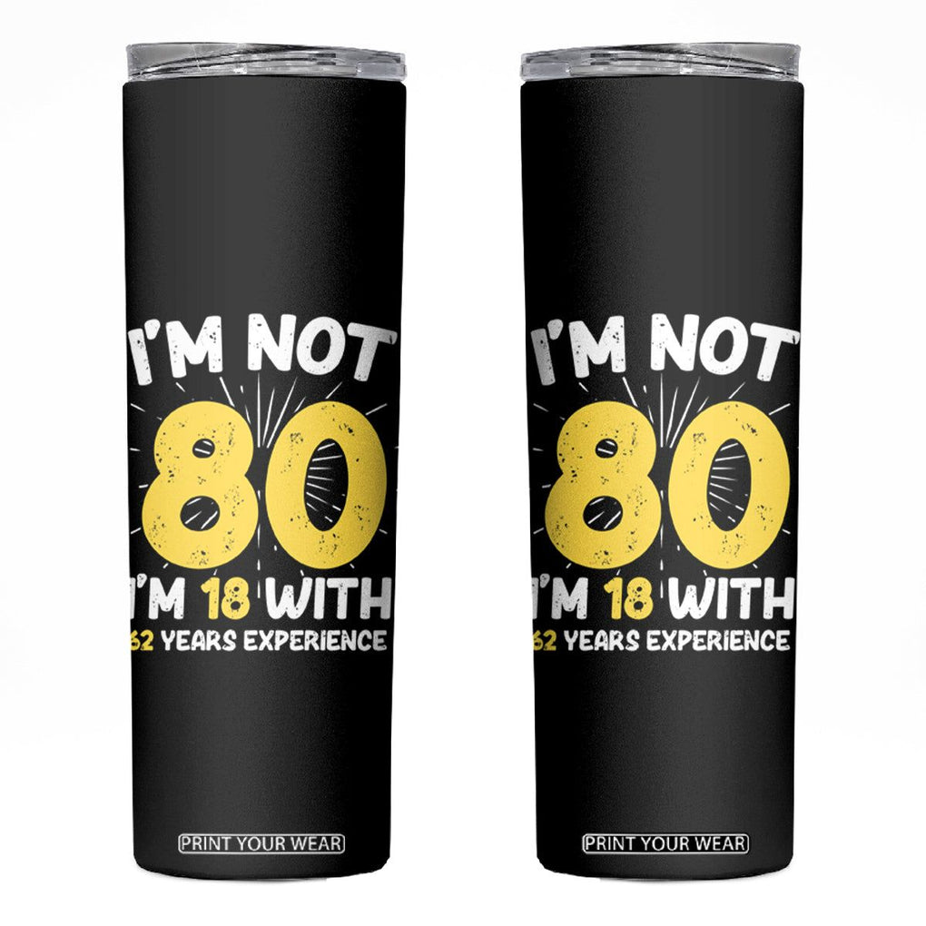 Funny 80th Birthday Skinny Tumbler I'm Not 80 I'm In 18 With 62 Years Experience TB10 Black Print Your Wear