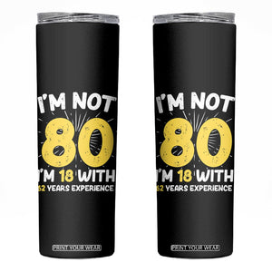 Funny 80th Birthday Skinny Tumbler I'm Not 80 I'm In 18 With 62 Years Experience TB10 Black Print Your Wear