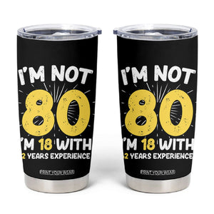 Funny 80th Birthday Tumbler Cup I'm Not 80 I'm In 18 With 62 Years Experience TB10 Black Print Your Wear