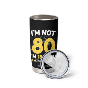 Funny 80th Birthday Tumbler Cup I'm Not 80 I'm In 18 With 62 Years Experience TB10 Print Your Wear