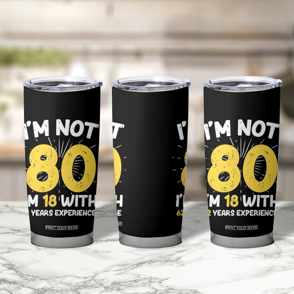 Funny 80th Birthday Tumbler Cup I'm Not 80 I'm In 18 With 62 Years Experience TB10 Print Your Wear