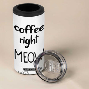 Funny Cat Coffee 4 in 1 Can Cooler Tumbler Coffee Right Meow! Gifts For Kitty Lovers TB10 Print Your Wear