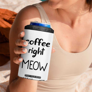 Funny Cat Coffee 4 in 1 Can Cooler Tumbler Coffee Right Meow! Gifts For Kitty Lovers TB10 Print Your Wear