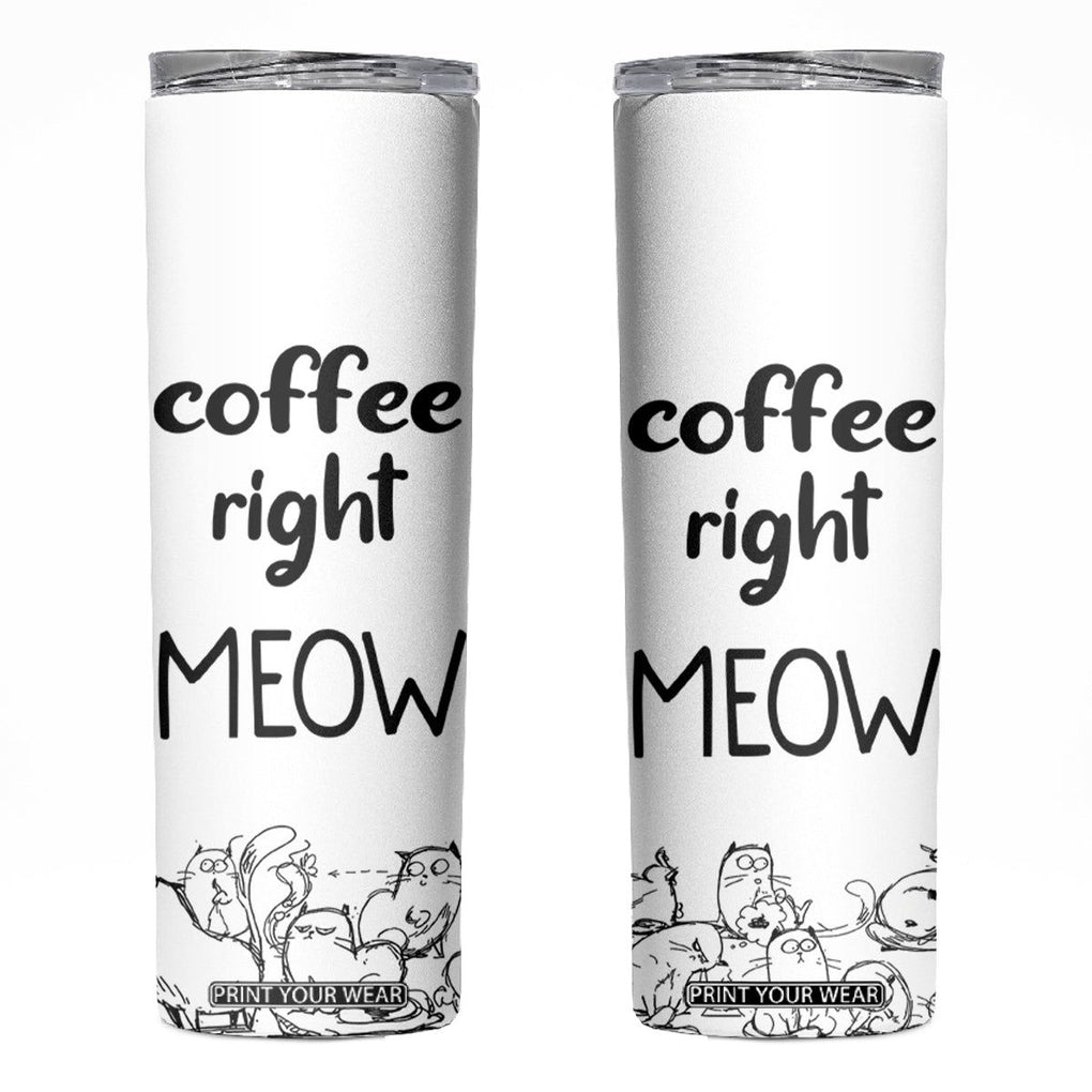 Funny Cat Coffee Skinny Tumbler Coffee Right Meow! Gifts For Kitty Lovers TB10 White Print Your Wear