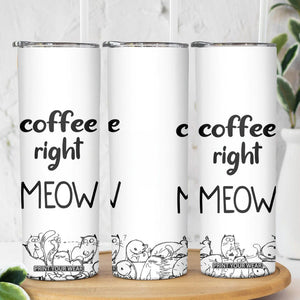 Funny Cat Coffee Skinny Tumbler Coffee Right Meow! Gifts For Kitty Lovers TB10 Print Your Wear