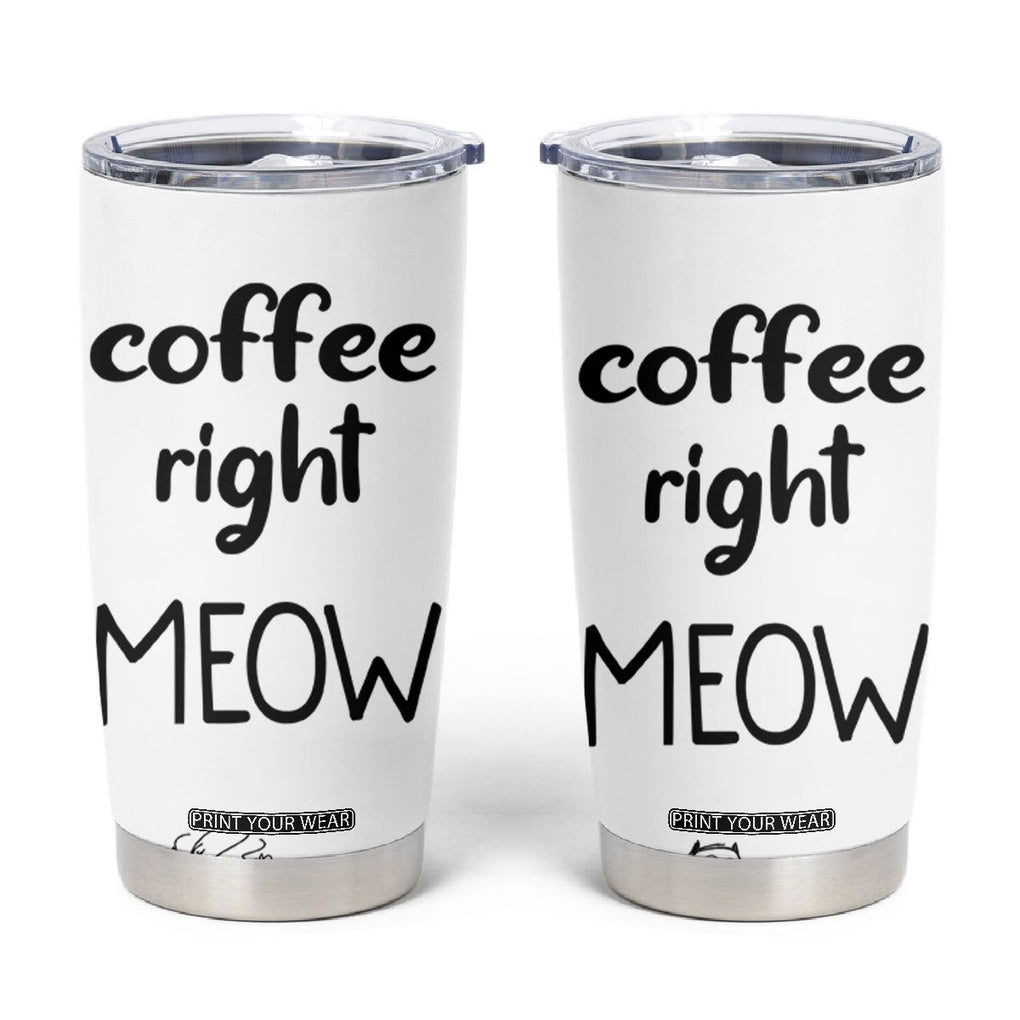 Funny Cat Coffee Tumbler Cup Coffee Right Meow! Gifts For Kitty Lovers TB10 White Print Your Wear