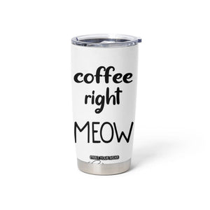 Funny Cat Coffee Tumbler Cup Coffee Right Meow! Gifts For Kitty Lovers TB10 Print Your Wear