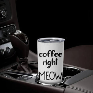 Funny Cat Coffee Tumbler Cup Coffee Right Meow! Gifts For Kitty Lovers TB10 Print Your Wear