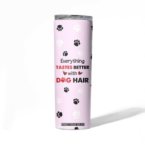 Funny Husky Skinny Tumbler Everything Tastes Better With Dog Hair Gifts for Husky Owner TB10 Print Your Wear