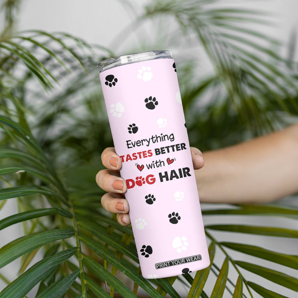 Funny Husky Skinny Tumbler Everything Tastes Better With Dog Hair Gifts for Husky Owner TB10 Print Your Wear