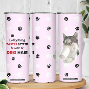 Funny Husky Skinny Tumbler Everything Tastes Better With Dog Hair Gifts for Husky Owner TB10 Print Your Wear