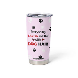 Funny Husky Tumbler Cup Everything Tastes Better With Dog Hair Gifts for Husky Owner TB10 Print Your Wear