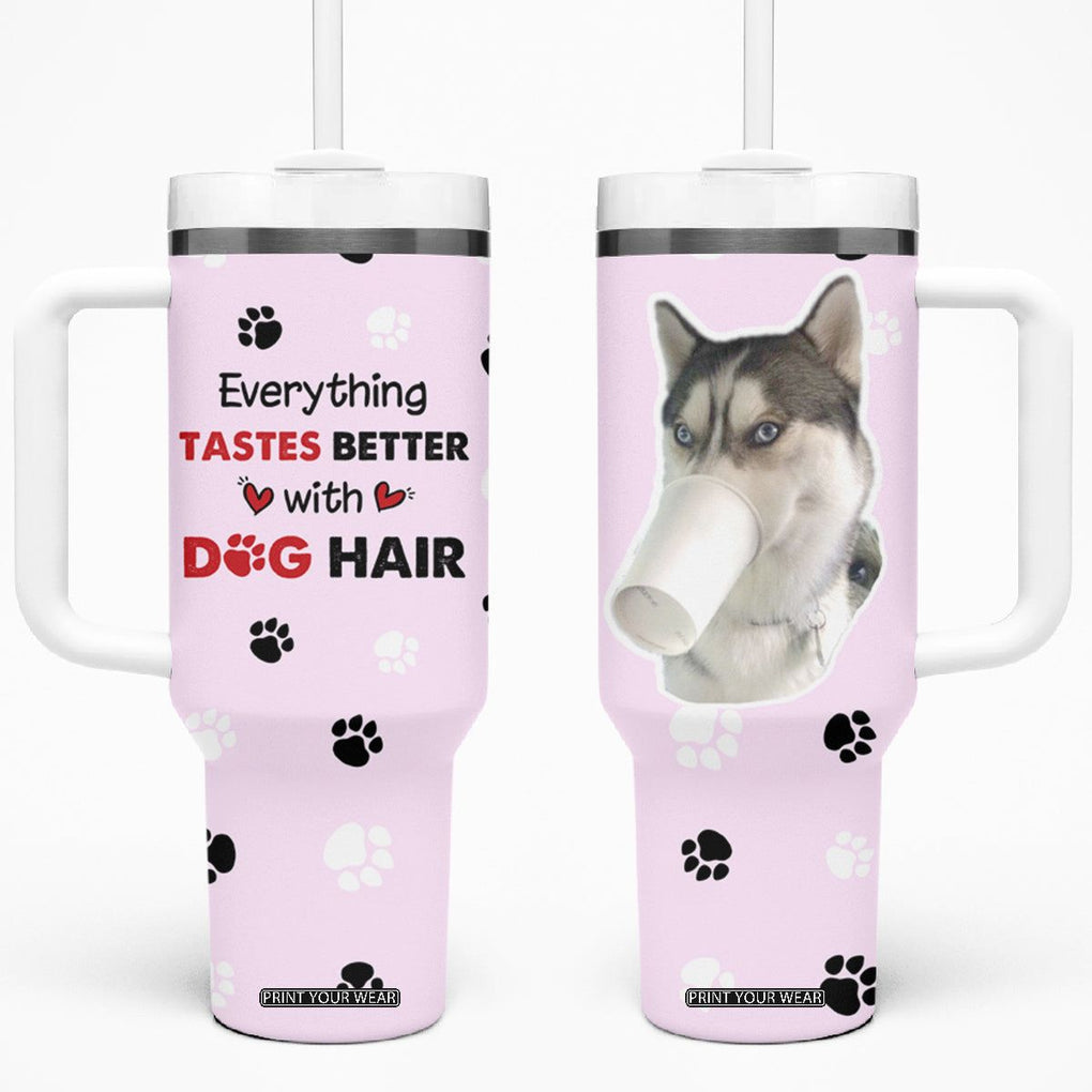 Funny Husky Tumbler With Handle Everything Tastes Better With Dog Hair Gifts for Husky Owner TB10 One Size: 40 oz Pink Print Your Wear