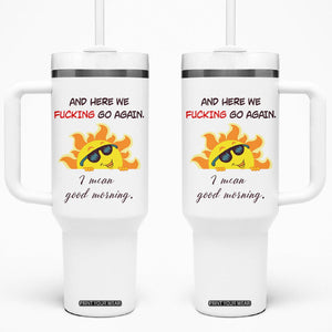 Funny Gymers Tumbler With Handle And Here We Fucking Go Again I Mean Good Morning TB10 One Size: 40 oz White Print Your Wear