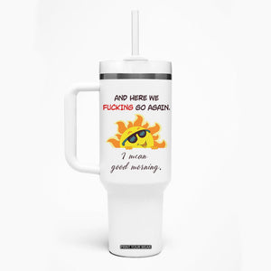 Funny Gymers Tumbler With Handle And Here We Fucking Go Again I Mean Good Morning TB10 Print Your Wear