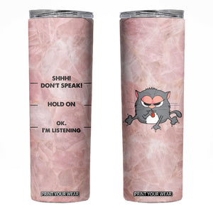 Funny Cat Skinny Tumbler Shhh Don't Speak Hold on Ok I'm Listening Cat Lover Gifts TB10 Pink Print Your Wear