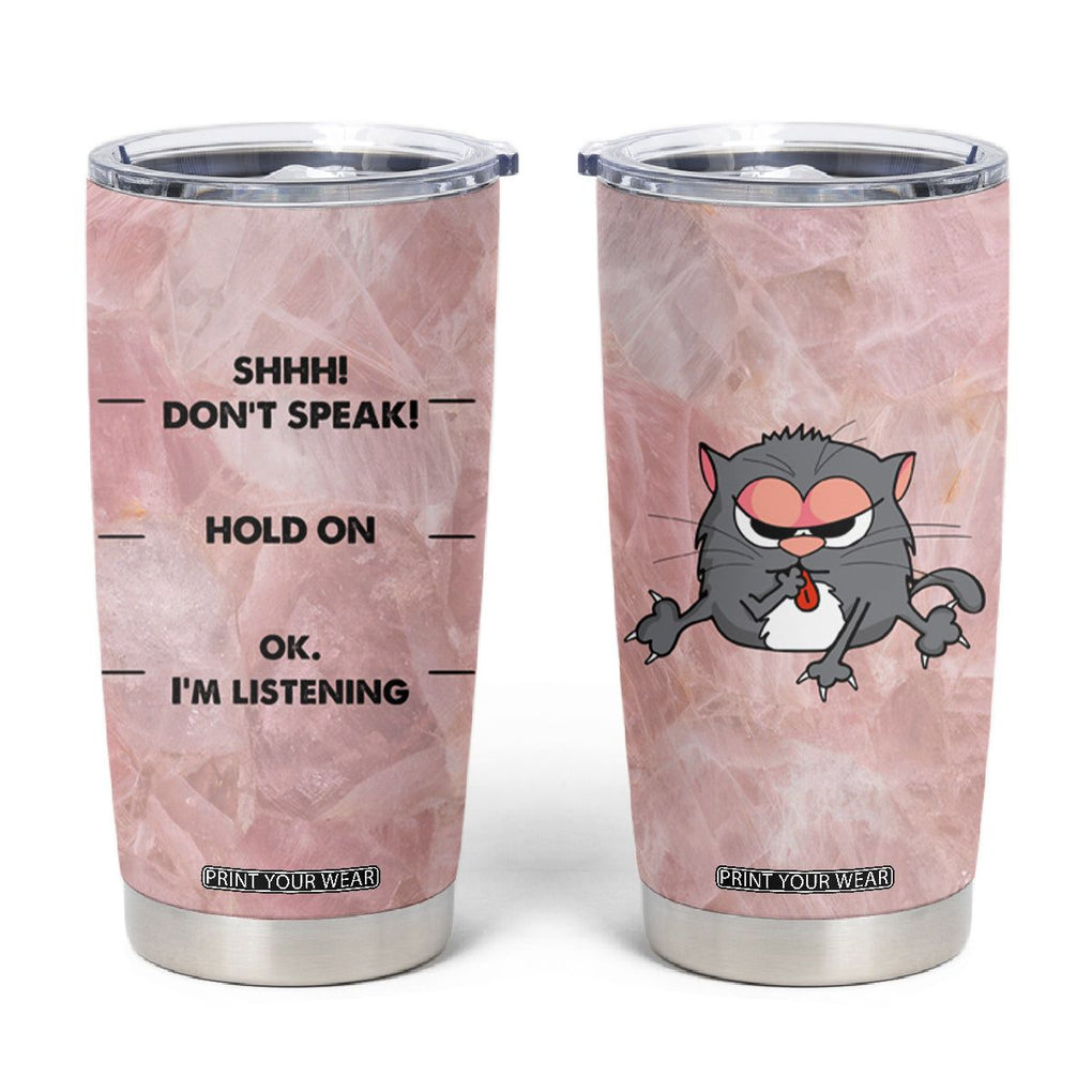 Funny Cat Tumbler Cup Shhh Don't Speak Hold on Ok I'm Listening Cat Lover Gifts TB10 Pink Print Your Wear