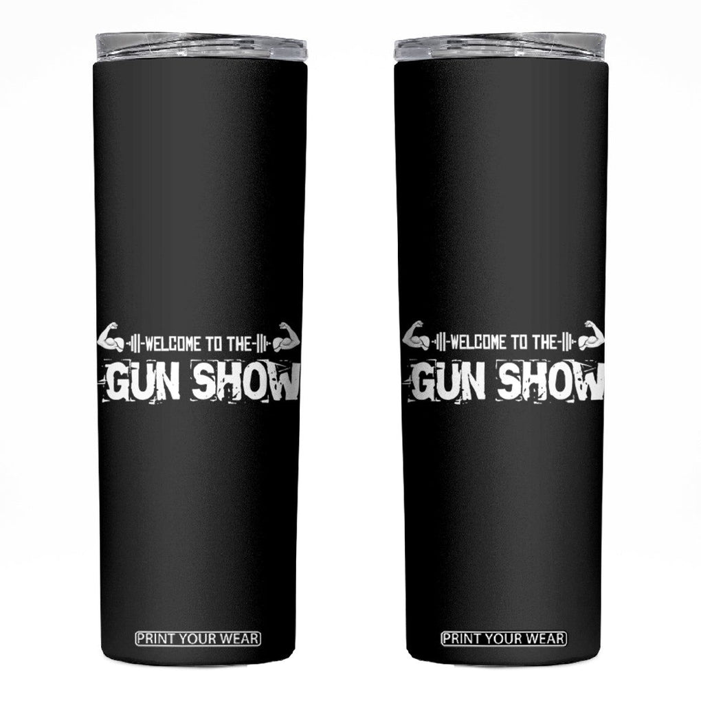 Funny Gym Skinny Tumbler Welcome To The Gun Show Great Gag Gift for Men Gymers Dad TB10 Black Print Your Wear