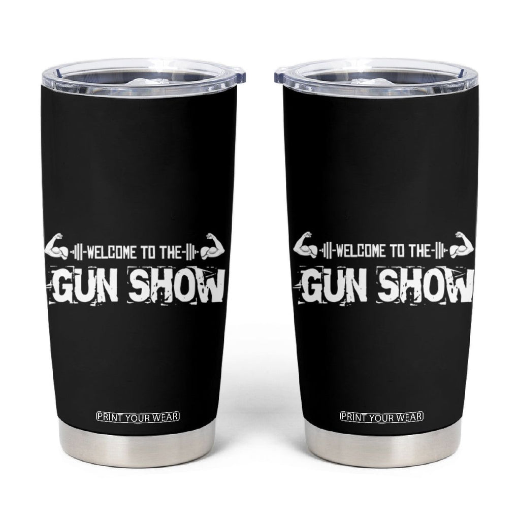 Funny Gym Tumbler Cup Welcome To The Gun Show Great Gag Gift for Men Gymers Dad TB10 Black Print Your Wear