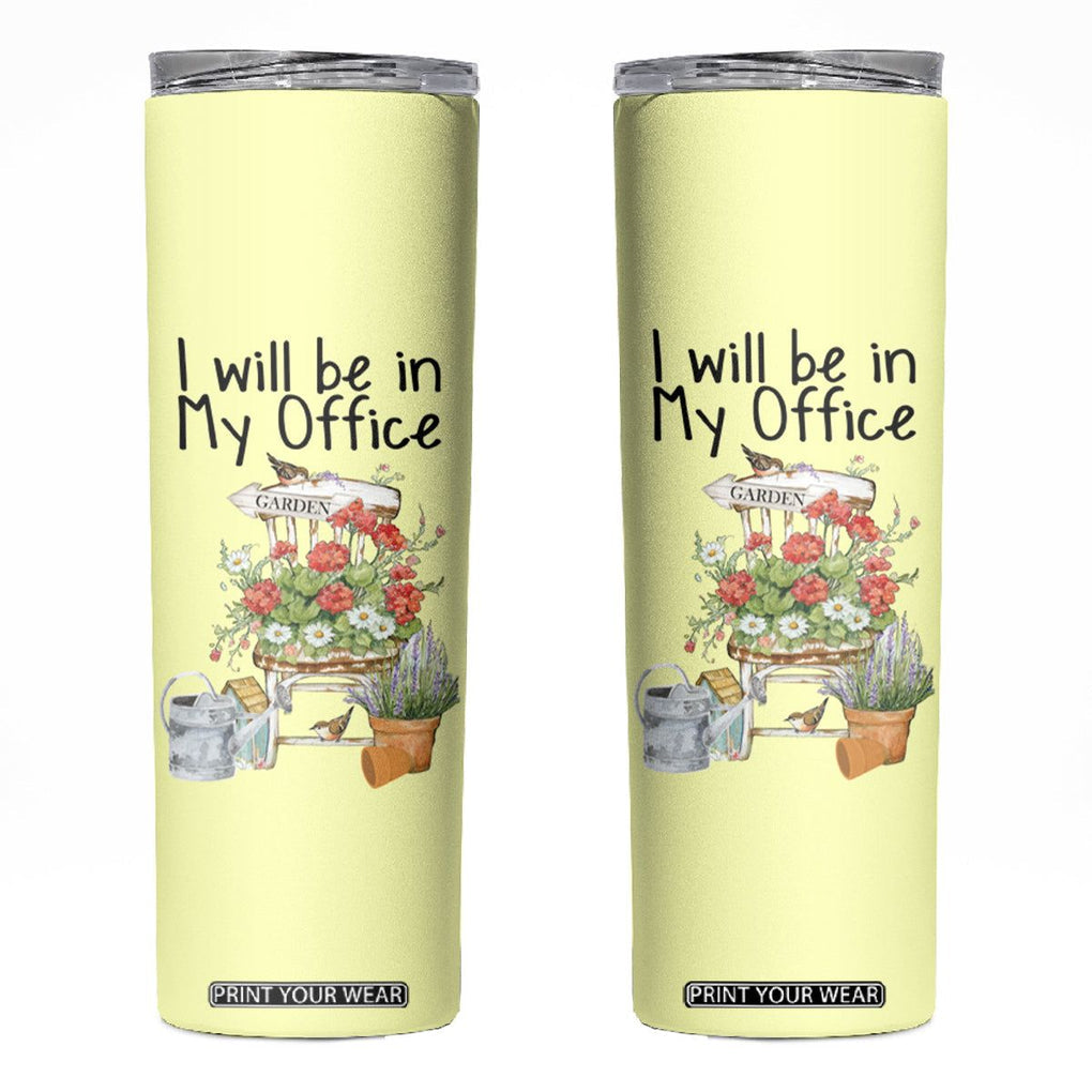 Funny Gardener Skinny Tumbler I Will Be In My Office Gardening Lover Botanist Plant Lovers TB10 Yellow Print Your Wear