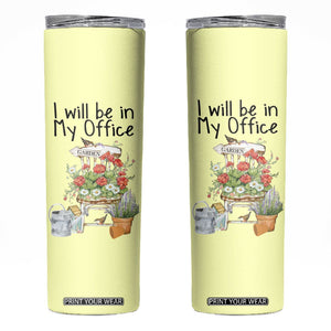 Funny Gardener Skinny Tumbler I Will Be In My Office Gardening Lover Botanist Plant Lovers TB10 Yellow Print Your Wear