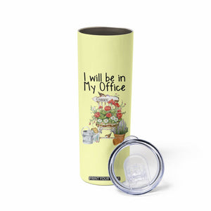 Funny Gardener Skinny Tumbler I Will Be In My Office Gardening Lover Botanist Plant Lovers TB10 Print Your Wear