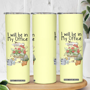 Funny Gardener Skinny Tumbler I Will Be In My Office Gardening Lover Botanist Plant Lovers TB10 Print Your Wear