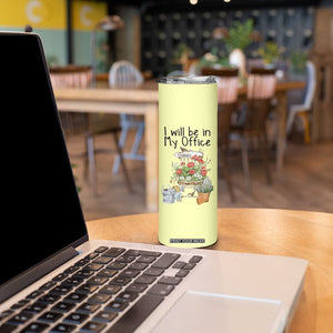 Funny Gardener Skinny Tumbler I Will Be In My Office Gardening Lover Botanist Plant Lovers TB10 Print Your Wear