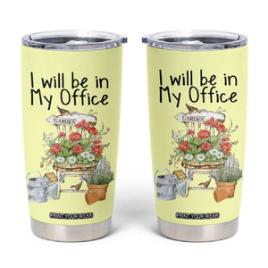 Funny Gardener Tumbler Cup I Will Be In My Office Gardening Lover Botanist Plant Lovers TB10 Yellow Print Your Wear