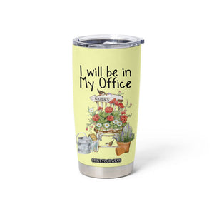 Funny Gardener Tumbler Cup I Will Be In My Office Gardening Lover Botanist Plant Lovers TB10 Print Your Wear