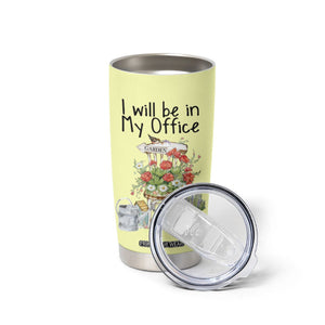 Funny Gardener Tumbler Cup I Will Be In My Office Gardening Lover Botanist Plant Lovers TB10 Print Your Wear