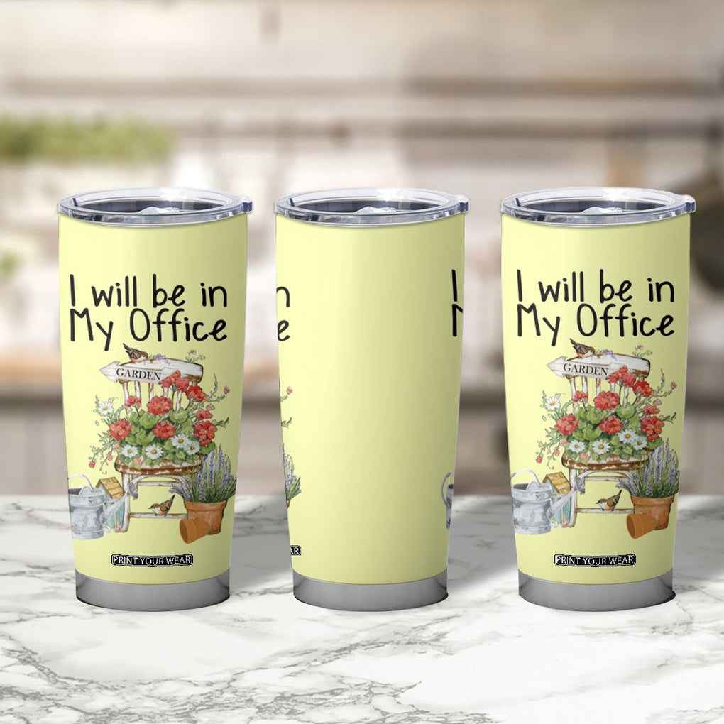 Funny Gardener Tumbler Cup I Will Be In My Office Gardening Lover Botanist Plant Lovers TB10 Print Your Wear