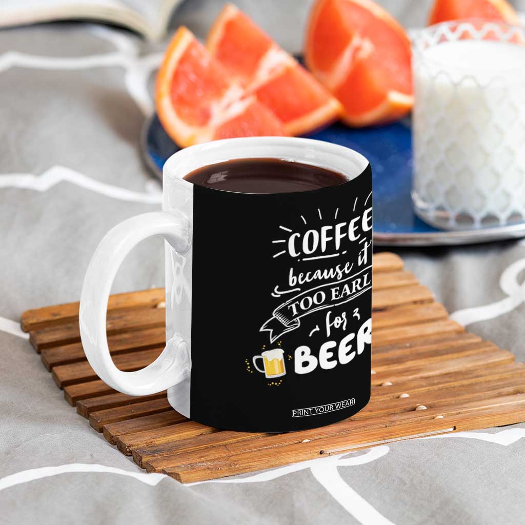 Funny Coffee Coffee Mug Too Early For Beer TB10 Print Your Wear