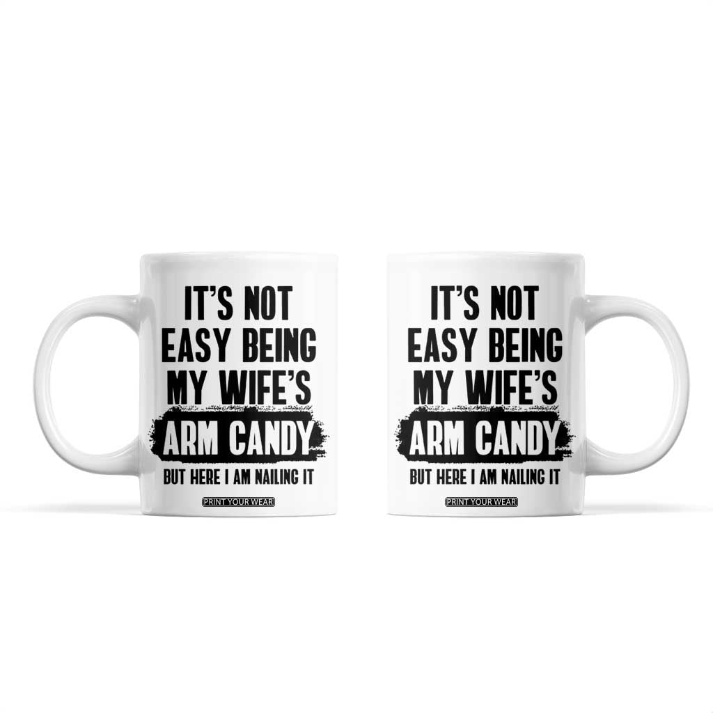Funny Husband Coffee Mug It's Not Easy Being My Wifes Arm Candy TB10 White Print Your Wear