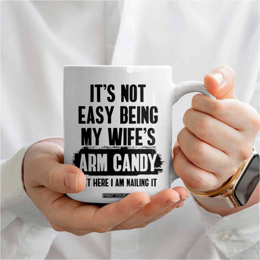 Funny Husband Coffee Mug It's Not Easy Being My Wifes Arm Candy TB10 Print Your Wear