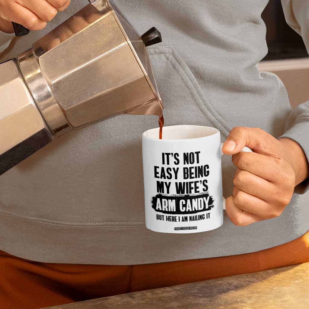 Funny Husband Coffee Mug It's Not Easy Being My Wifes Arm Candy TB10 Print Your Wear