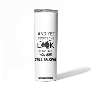 Funny Sarcastic Skinny Tumbler Despite The Look On My Face You Are Still Talking TB10 Print Your Wear